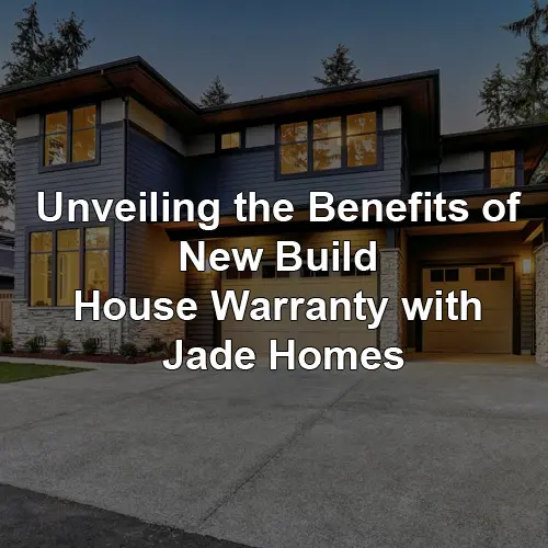 Unveiling the Benefits of New Build House Warranty with Jade Homes