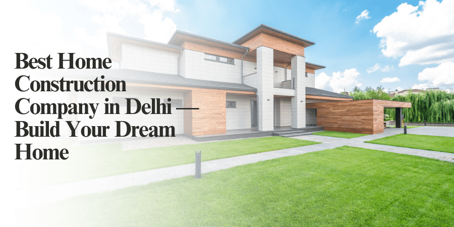 Best Home Construction Company in Delhi