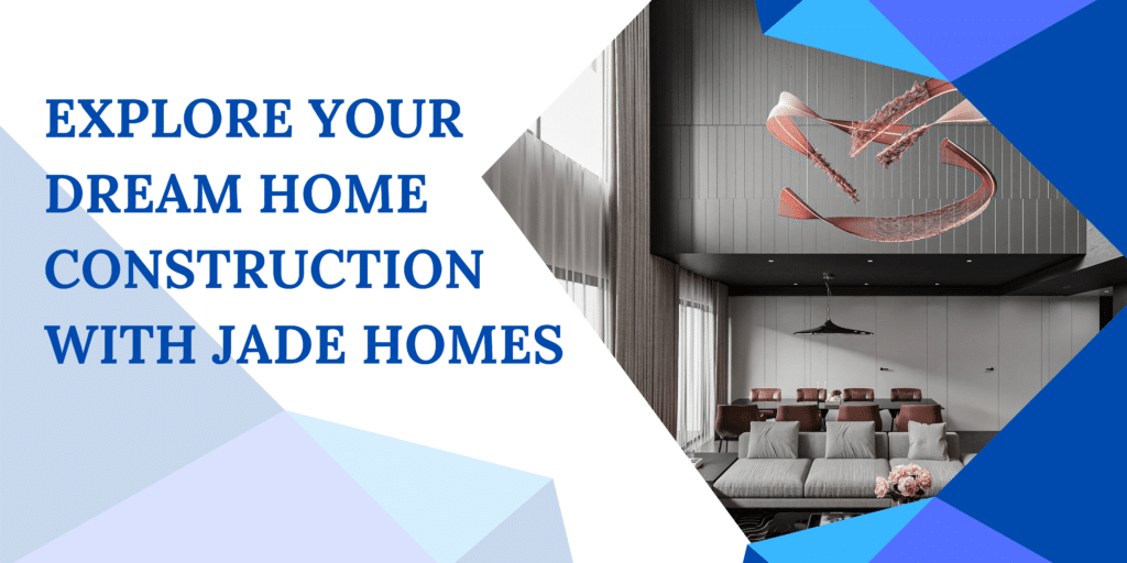 Explore Your Dream Home Construction with Jade Homes