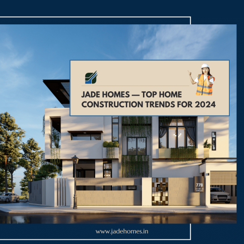 Jade Homes — Top HomE Construction Trends for 2024 Top HomE Construction Trends for 2024
